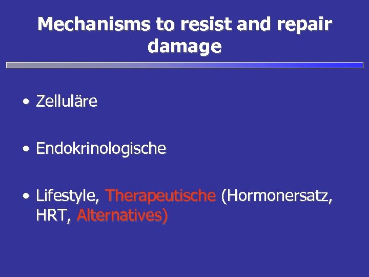Mechanisms to resist and repair damage • Zelluläre • Endokrinologische • Lifestyle, Therapeutische (Hormonersatz,
