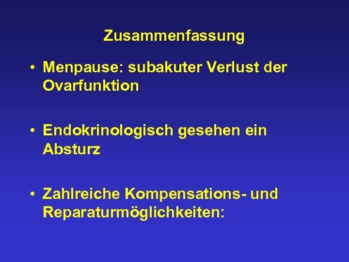 Zusammenfassung • Menpause: subakuter Verlust der Ovarfunktion • Endokrinologisch gesehen ein Absturz • Zahlreiche