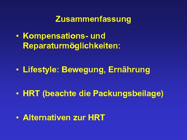 Zusammenfassung • Kompensations- und Reparaturmöglichkeiten: • Lifestyle: Bewegung, Ernährung • HRT (beachte die Packungsbeilage)