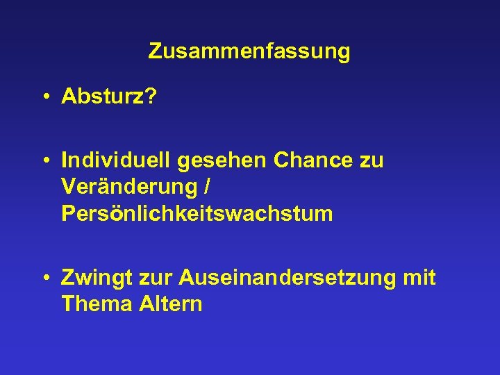 Zusammenfassung • Absturz? • Individuell gesehen Chance zu Veränderung / Persönlichkeitswachstum • Zwingt zur