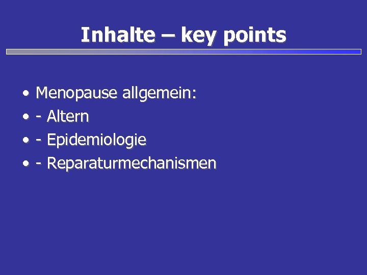 Inhalte – key points • • Menopause allgemein: - Altern - Epidemiologie - Reparaturmechanismen