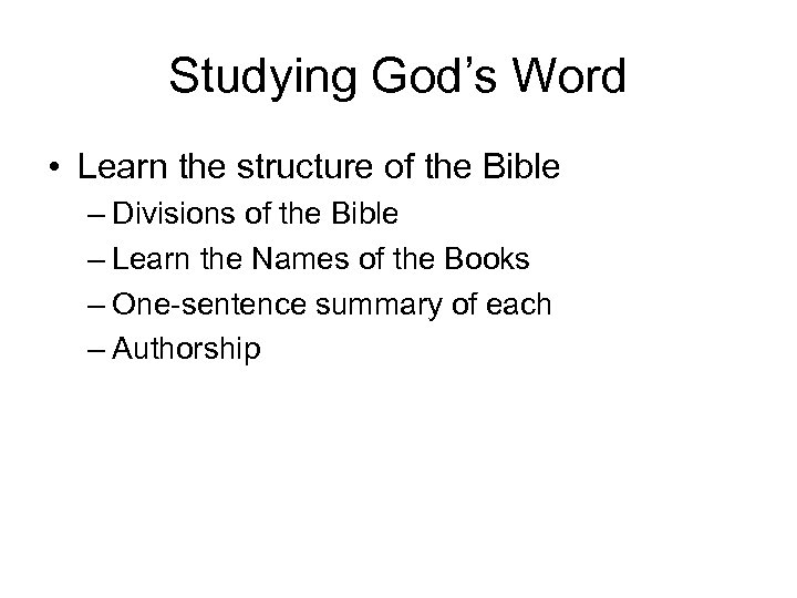 Studying God’s Word • Learn the structure of the Bible – Divisions of the