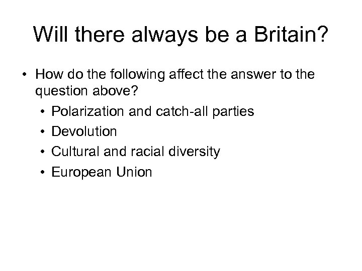 Will there always be a Britain? • How do the following affect the answer
