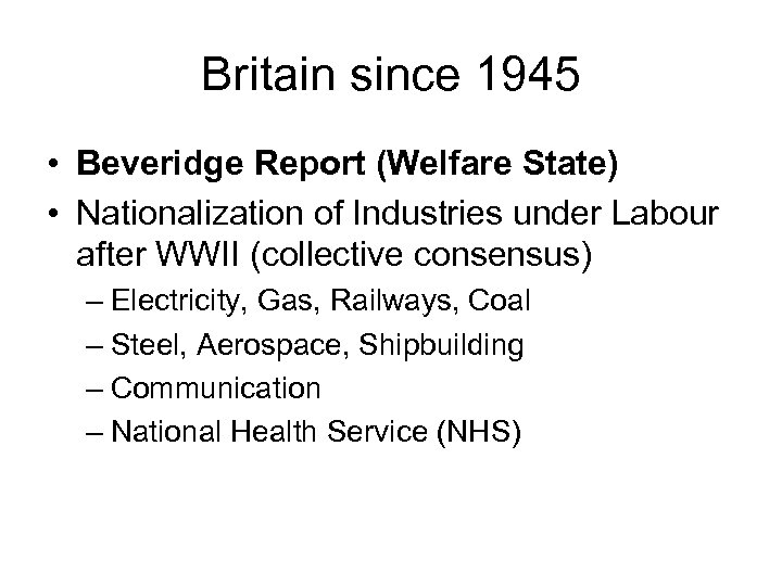 Britain since 1945 • Beveridge Report (Welfare State) • Nationalization of Industries under Labour