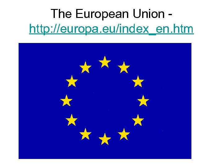 The European Union - http: //europa. eu/index_en. htm 