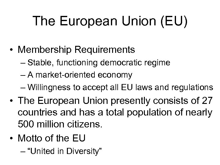 The European Union (EU) • Membership Requirements – Stable, functioning democratic regime – A