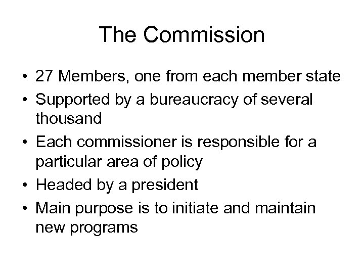 The Commission • 27 Members, one from each member state • Supported by a