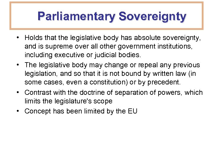 Parliamentary Sovereignty • Holds that the legislative body has absolute sovereignty, and is supreme