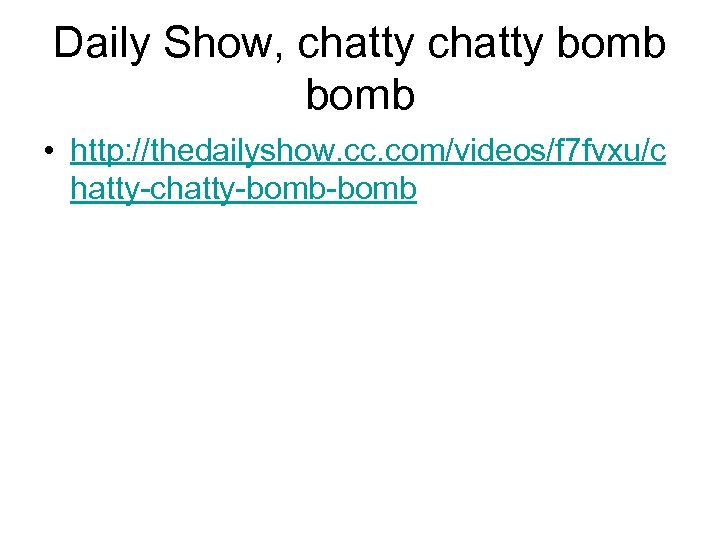 Daily Show, chatty bomb • http: //thedailyshow. cc. com/videos/f 7 fvxu/c hatty-chatty-bomb 