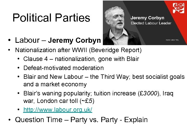 Political Parties • Labour – Jeremy Corbyn • Nationalization after WWII (Beveridge Report) •