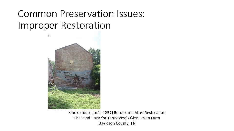 Common Preservation Issues: Improper Restoration Smokehouse (built 1857) Before and After Restoration The Land
