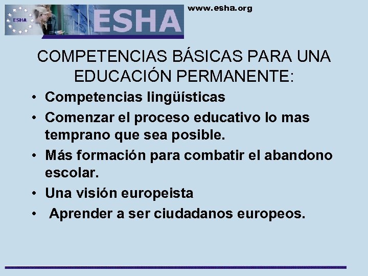 www. esha. org COMPETENCIAS BÁSICAS PARA UNA EDUCACIÓN PERMANENTE: • Competencias lingüísticas • Comenzar