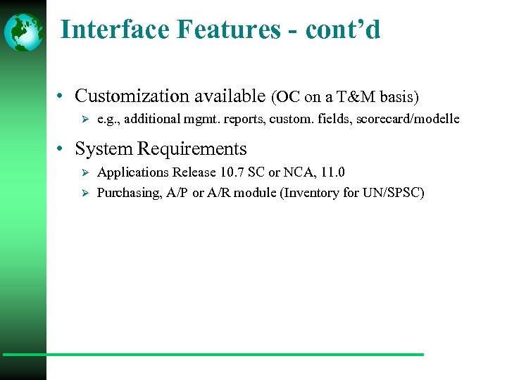 Interface Features - cont’d • Customization available (OC on a T&M basis) Ø e.