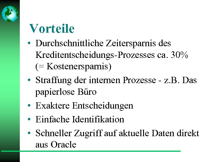 Vorteile • Durchschnittliche Zeitersparnis des Kreditentscheidungs-Prozesses ca. 30% (= Kostenersparnis) • Straffung der internen