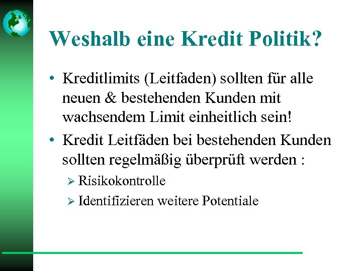 Weshalb eine Kredit Politik? • Kreditlimits (Leitfaden) sollten für alle neuen & bestehenden Kunden