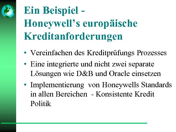 Ein Beispiel Honeywell’s europäische Kreditanforderungen • Vereinfachen des Kreditprüfungs Prozesses • Eine integrierte und