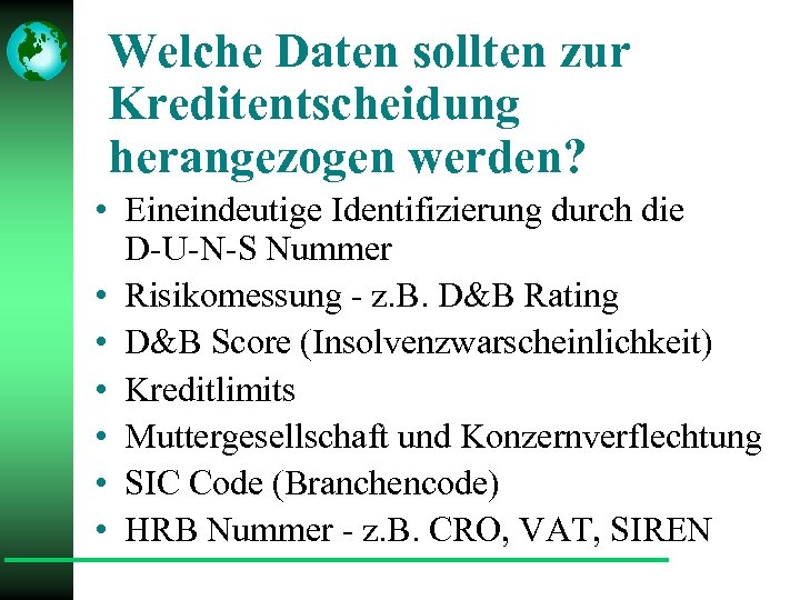 Welche Daten sollten zur Kreditentscheidung herangezogen werden? • Eineindeutige Identifizierung durch die D-U-N-S Nummer