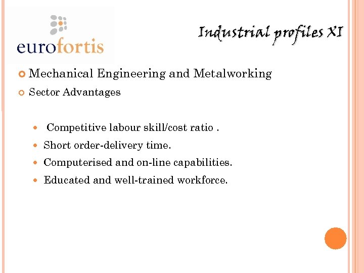 Industrial profiles XI Mechanical Engineering and Metalworking Sector Advantages Competitive labour skill/cost ratio. Short