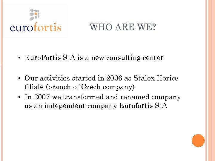 WHO ARE WE? • Euro. Fortis SIA is a new consulting center • Our