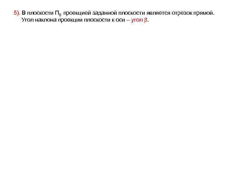 5). В плоскости П 6 проекцией заданной плоскости является отрезок прямой. Угол наклона проекции