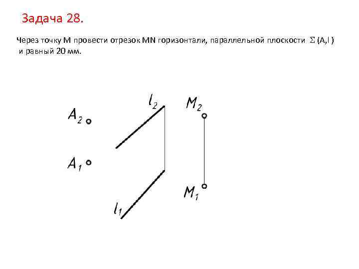 Задача 28. Через точку M провести отрезок MN горизонтали, параллельной плоскости (А, l )