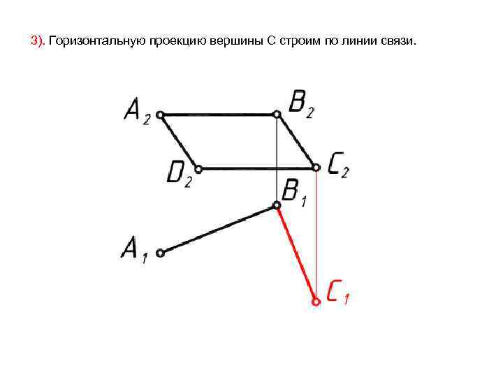 3). Горизонтальную проекцию вершины С строим по линии связи. 