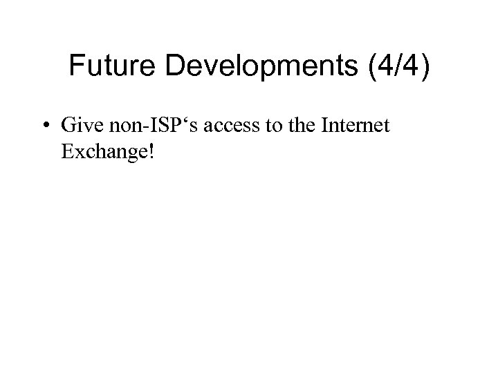 Future Developments (4/4) • Give non-ISP‘s access to the Internet Exchange! 