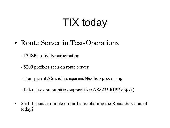 TIX today • Route Server in Test-Operations - 17 ISPs actively participating - 8200