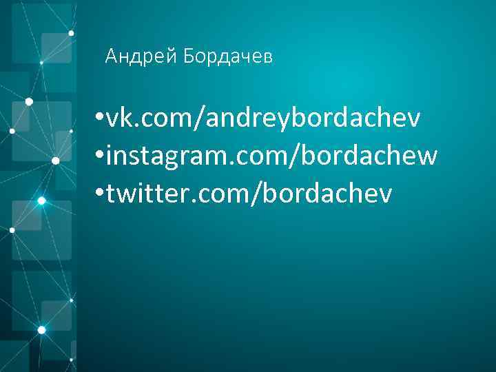 Андрей Бордачев • vk. com/andreybordachev • instagram. com/bordachew • twitter. com/bordachev 