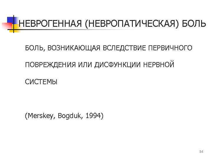 НЕВРОГЕННАЯ (НЕВРОПАТИЧЕСКАЯ) БОЛЬ, ВОЗНИКАЮЩАЯ ВСЛЕДСТВИЕ ПЕРВИЧНОГО ПОВРЕЖДЕНИЯ ИЛИ ДИСФУНКЦИИ НЕРВНОЙ СИСТЕМЫ (Merskey, Bogduk, 1994)