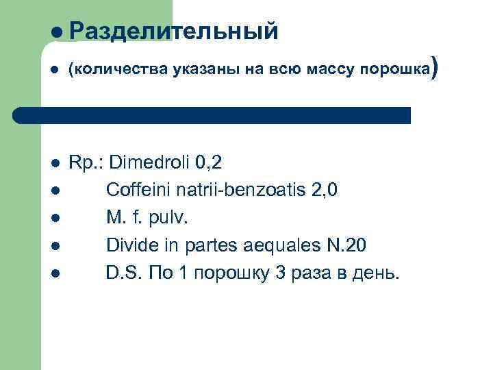  Разделительный (количества указаны на всю массу порошка) Rp. : Dimedroli 0, 2 Coffeini
