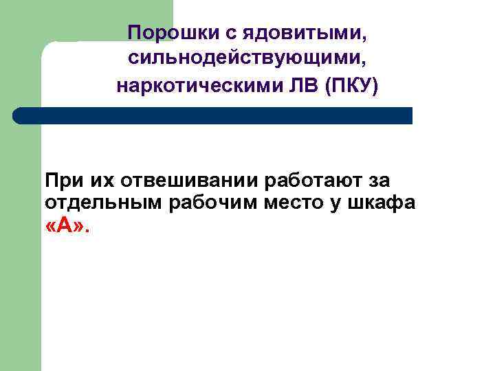 Порошки с ядовитыми, сильнодействующими, наркотическими ЛВ (ПКУ) При их отвешивании работают за отдельным рабочим