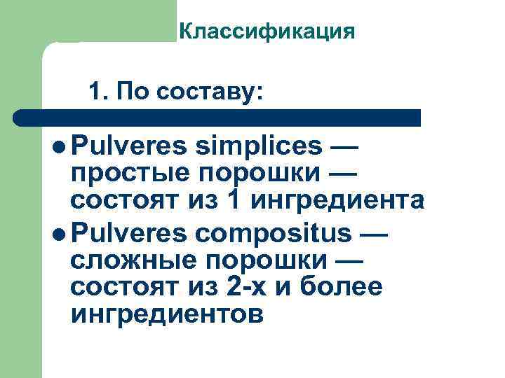 Классификация 1. По составу: Pulveres simplices — простые порошки — состоят из 1 ингредиента