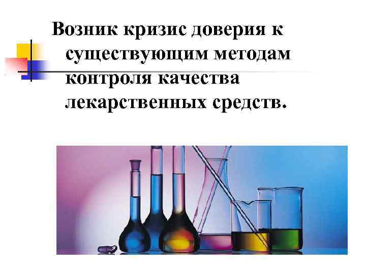 Возник кризис доверия к существующим методам контроля качества лекарственных средств. 