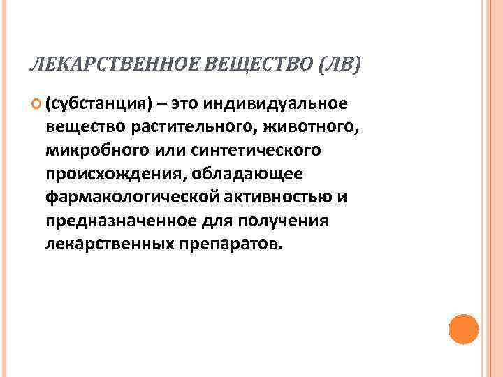 ЛЕКАРСТВЕННОЕ ВЕЩЕСТВО (ЛВ) (субстанция) – это индивидуальное вещество растительного, животного, микробного или синтетического происхождения,