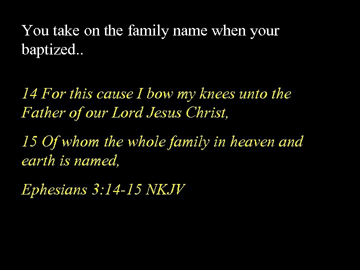 You take on the family name when your baptized. . 14 For this cause