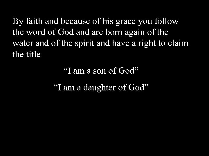 By faith and because of his grace you follow the word of God and