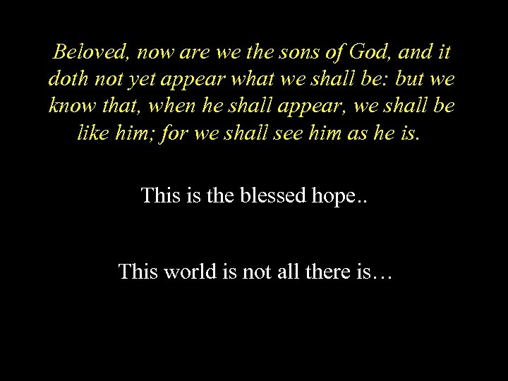 Beloved, now are we the sons of God, and it doth not yet appear