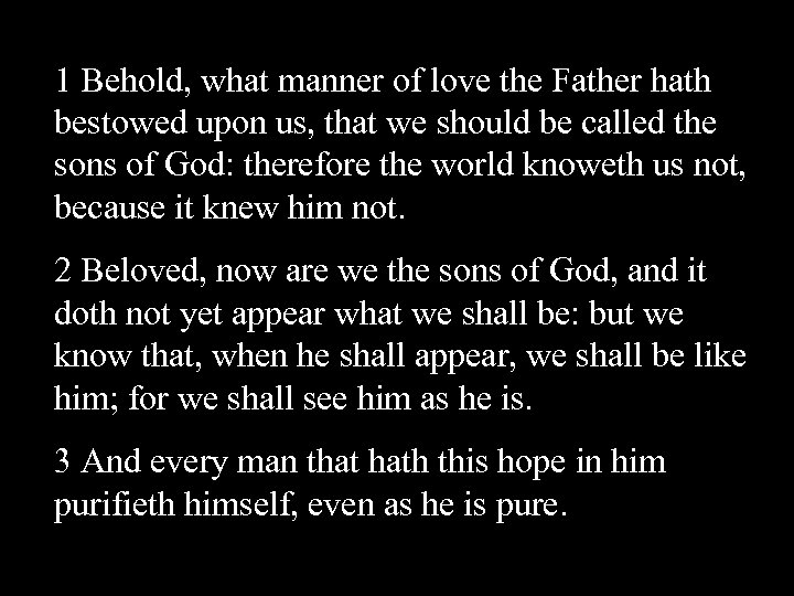 1 Behold, what manner of love the Father hath bestowed upon us, that we