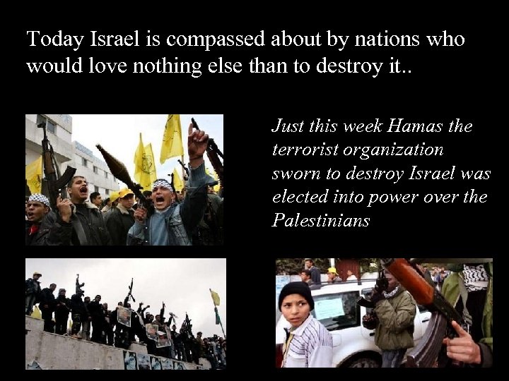 Today Israel is compassed about by nations who would love nothing else than to