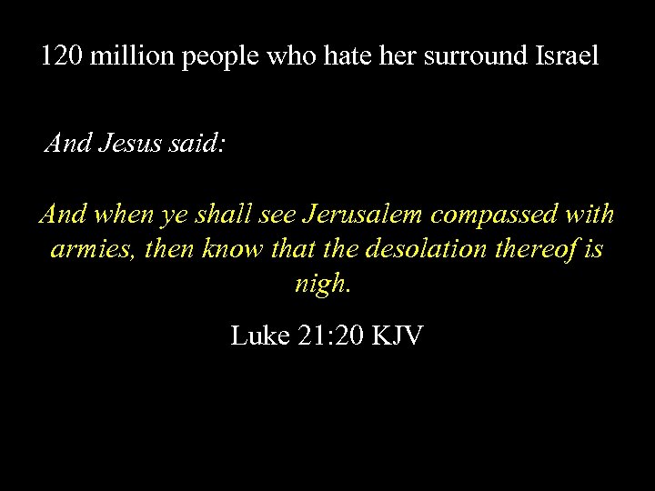 120 million people who hate her surround Israel And Jesus said: And when ye