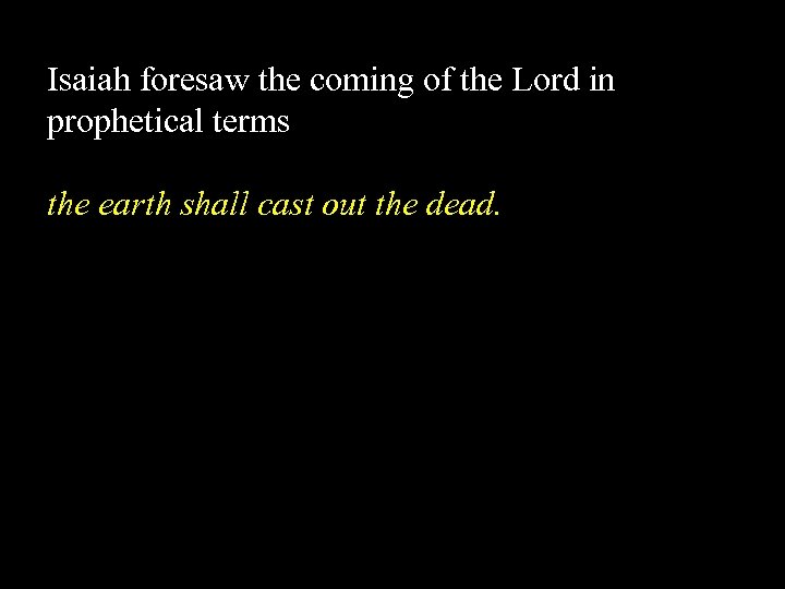 Isaiah foresaw the coming of the Lord in prophetical terms the earth shall cast