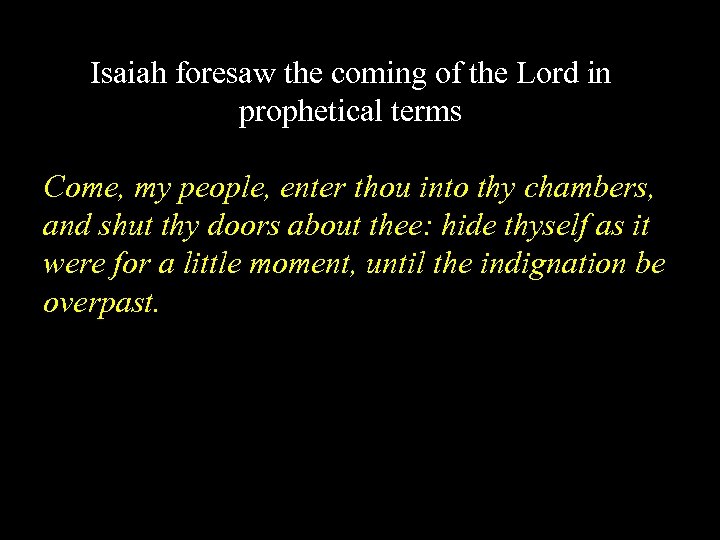 Isaiah foresaw the coming of the Lord in prophetical terms Come, my people, enter
