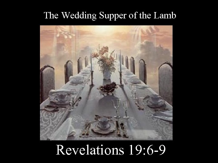 The Wedding Supper of the Lamb Revelations 19: 6 -9 