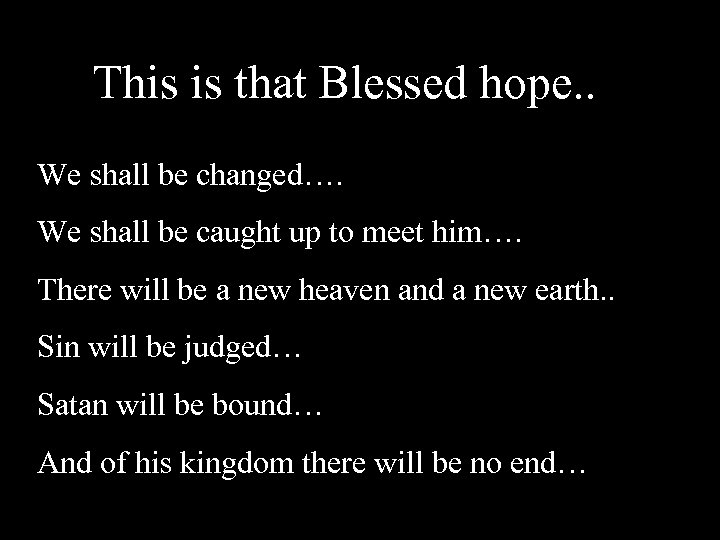 This is that Blessed hope. . We shall be changed…. We shall be caught