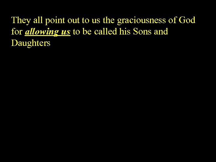 They all point out to us the graciousness of God for allowing us to