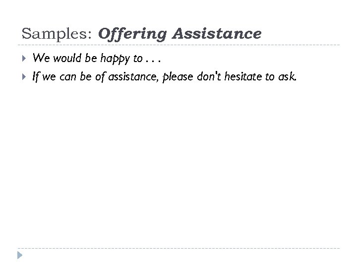 Samples: Offering Assistance We would be happy to. . . If we can be