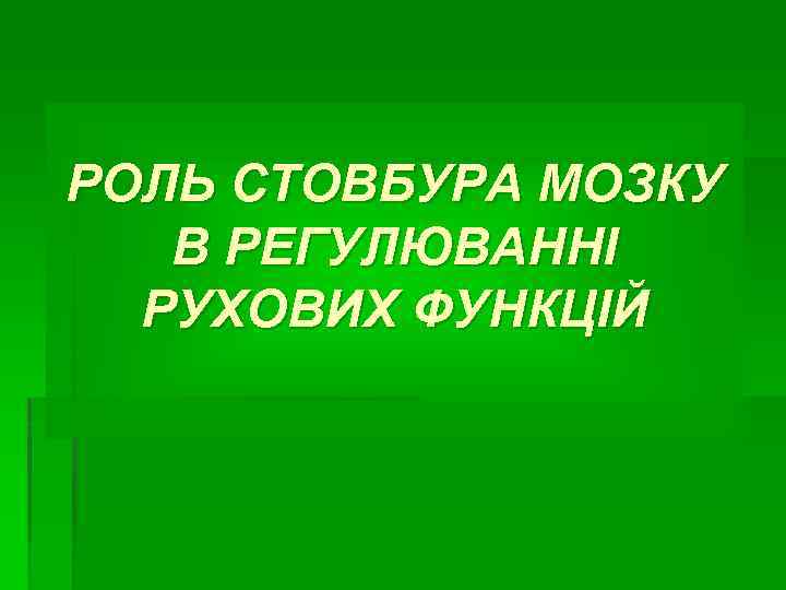 РОЛЬ СТОВБУРА МОЗКУ В РЕГУЛЮВАННІ РУХОВИХ ФУНКЦІЙ 