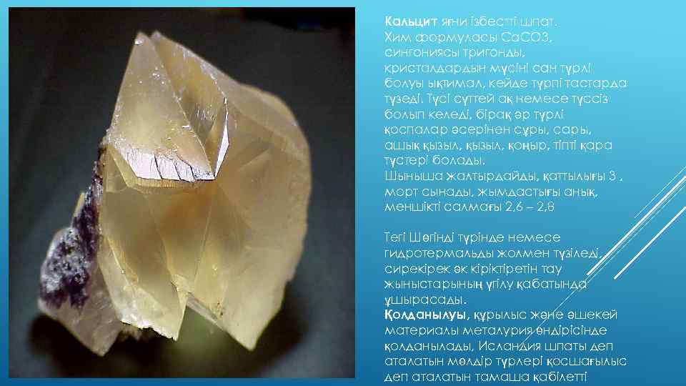 Кальцит яғни ізбестті шпат. Хим формуласы Са. СО 3, сингониясы тригонды, кристалдардын мүсіні сан