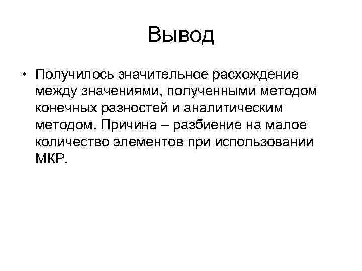 Вывод • Получилось значительное расхождение между значениями, полученными методом конечных разностей и аналитическим методом.